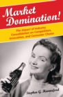 Market Domination! : The Impact of Industry Consolidation on Competition, Innovation, and Consumer Choice - eBook