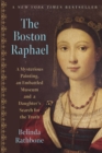 The Boston Raphael : A Mysterious Painting, an Embattled Museum in an Era of Change & a Daughter's Search for the Truth - Book