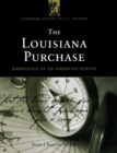 The Louisiana Purchase : Emergence of an American Nation - Book