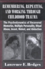 Remembering, Repeating, and Working through Childhood Trauma : The Psychodynamics of Recovered Memories, Multiple Personality, Ritual Abuse, Incest, Molest - Book