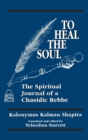 To Heal the Soul : The Spiritual Journal of a Chasidic Rebbe - Book