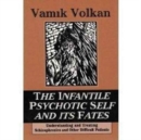 The Infantile Psychotic Self and Its Fates : Understanding and Treating Schizophrenics and Other Difficult Patients - Book