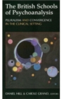 The British Schools of Psychoanalysis : Pluralism and Convergence in the Clinical Setting - Book