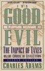 For Good and Evil : The Impact of Taxes on the Course of Civilization - Book