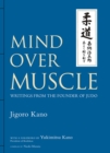 Mind Over Muscle: Writings From The Founder Of Judo - Book