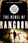 The Rebel of Rangoon : A Tale of Defiance and Deliverance in Burma - Book