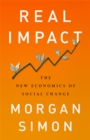 Real Impact : The New Economics of Social Change - Book