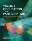 Trauma, Occupation, and Participation : Foundations and Population Considerations in Occupational Therapy - Book