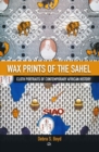 Wax Of The Sehel : Cloth Portraits of Contemporary African History - Book