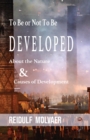 To Be Or Not To Be Developed : About the Nature & Causes of Development - Book