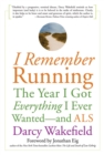 I Remember Running : The Year I Got Everything I Ever Wanted - and ALS - Book