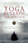Yoga Beneath the Surface : An American Student and His Indian Teacher Discuss Yoga Philosophy and Practice - Book
