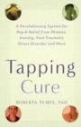 The Tapping Cure : A Revolutionary System for Rapid Relief from Phobias, Anxiety, Post-Traumatic Stress Disorder and More - Book