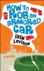 How to Rob an Armored Car : A Novel - eBook