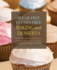 Sugar-free Gluten-free Baking And Desserts : Recipes for Healthy and Delicious Cookies, Cakes, Muffins, Scones, Pies, Puddings, Breads and Pizzas - Book