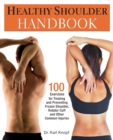 Healthy Shoulder Handbook : 100 Exercises for Treating and Preventing Frozen Shoulder, Rotator Cuff and other Common Injuries - Book