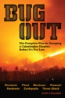 Bug Out : The Complete Plan for Escaping a Catastrophic Disaster Before It's Too Late - eBook
