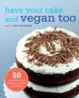 Have Your Cake and Vegan Too : 50 Dazzling and Delicious Cake Creations - eBook