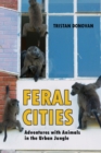Feral Cities : Adventures with Animals in the Urban Jungle - Book