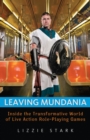 Leaving Mundania : Inside the Transformative World of Live Action Role-Playing Games - Book
