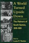 A World Turned Upside Down : Palmers of South Santee, 1818-81 - Book