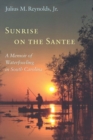 Sunrise on the Santee : A Memoir of Waterfowling in South Carolina - Book