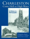 Charleston Come Hell or High Water : A History in Photographs - Book