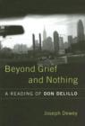 Beyond Grief and Nothing : A Reading of Don Delillo - Book