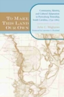 To Make This Land Our Own : Community, Identity, and Cultural Adaptation in Purrysburg Township, South Carolina, 1732-1865 - Book