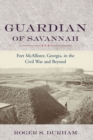 Guardian of Savannah : Fort McAllister, Georgia, in the Civil War and Beyond - Book