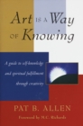 Art Is a Way of Knowing : A Guide to Self-Knowledge and Spiritual Fulfillment through Creativity - Book