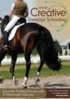 Creative Dressage Schooling : Enjoy the Training Process with 55 Meaningful Exercises - Book