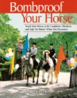 Bombproof Your Horse : Teach Your Horse to Be Confident, Obedient, and Safe, No Matter What You Encounter - eBook