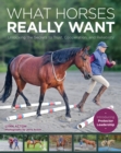 What Horses Really Want : Unlocking the Secrets to Trust, Cooperation and Reliability - Book