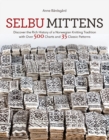 Selbu Mittens : Discover the Rich History of a Norwegian Knitting Tradition with Over 500 Charts and 35 Classic Patterns - Book