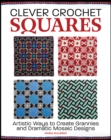 Clever Crochet Squares : Artistic Ways to Create Grannies and Dramatic Designs - Book