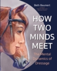 How Two Minds Meet : The Mental Dynamics of Dressage - Book