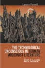 The Technological Unconscious in German Modernist Literature : Nature in Rilke, Benn, Brecht, and Doblin - eBook