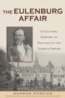The Eulenburg Affair : A Cultural History of Politics in the German Empire - Book