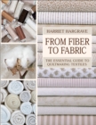From Fiber to Fabric : The Essential Guide to Quiltmaking Textiles - eBook