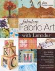 Fabulous Fabric Art With Lutradur(R) : For Quilting, Papercrafts, Mixed Media Art - 27 Techniques & 14 Projects - Revolutionize Your Craft Experience! - eBook
