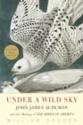 Under a Wild Sky : John James Audubon and the Making of the Birds of America - Book