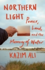 Northern Light : Power, Land, and the Memory of Water - eBook