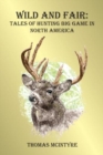 Wild And Fair : Tales of Hunting Big Game in North America - Book