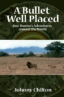 Bullet Well Placed : One Hunter's Adventures Around the World - eBook