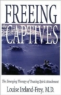 Freeing the Captives : The Emerging Therapy of Treating Spirit Attachment - Book