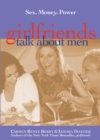 Girlfriends Talk About Men : Sex, Money, Power - Book