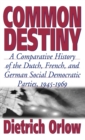 Common Destiny : A Comparative History of the Dutch, French, and German Social Democratic Parties, 1945-1969 - Book