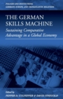 The German Skills Machine : Sustaining Comparative Advantage in a Global Economy - Book