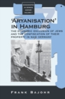'Aryanisation' in Hamburg : The Economic Exclusion of Jews and the Confiscation of their Property in Nazi Germany - Book